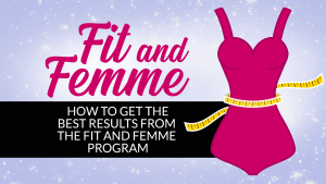 Fit and Femme - How to Get the Best Results from the Fit and Femme Program